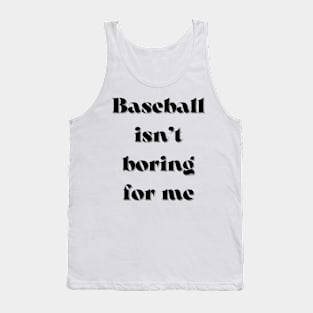 baseball isn’t boring for me Tank Top